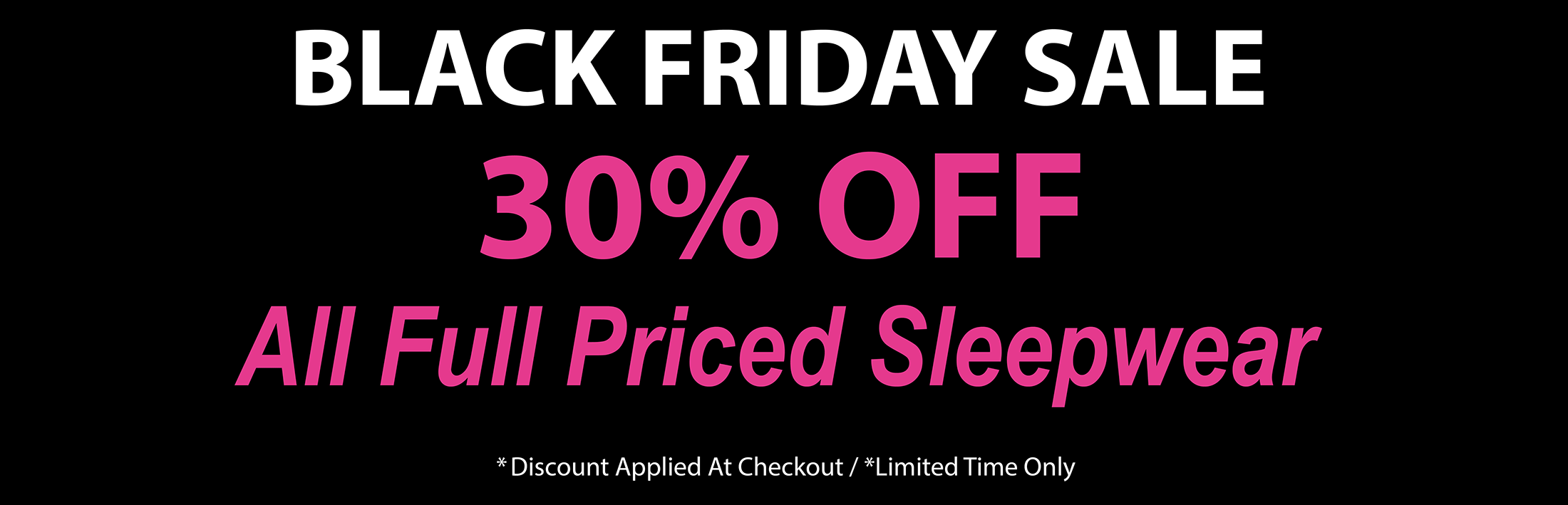 BLACK FRIDAY 30% Off Full Priced Sleepwear