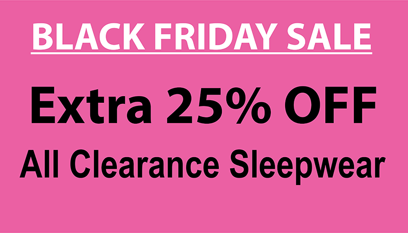 BLACK FRIDAY SALE - Extra 25% Off All Clearance Sleepwear